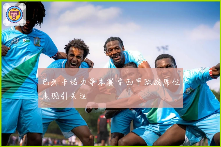 巴列卡诺力争本赛季西甲欧战席位表现引关注